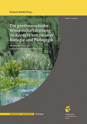 Cover für Die goetheanistische Wissenschaftshaltung im Kontext von neuerer Biologie und Pädagogik